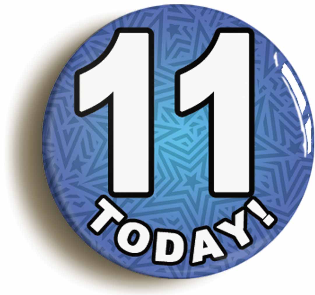 A picture of the front of the product, titled 11 Eleven Today Eleventh 11th Birthday Button Pin Badge