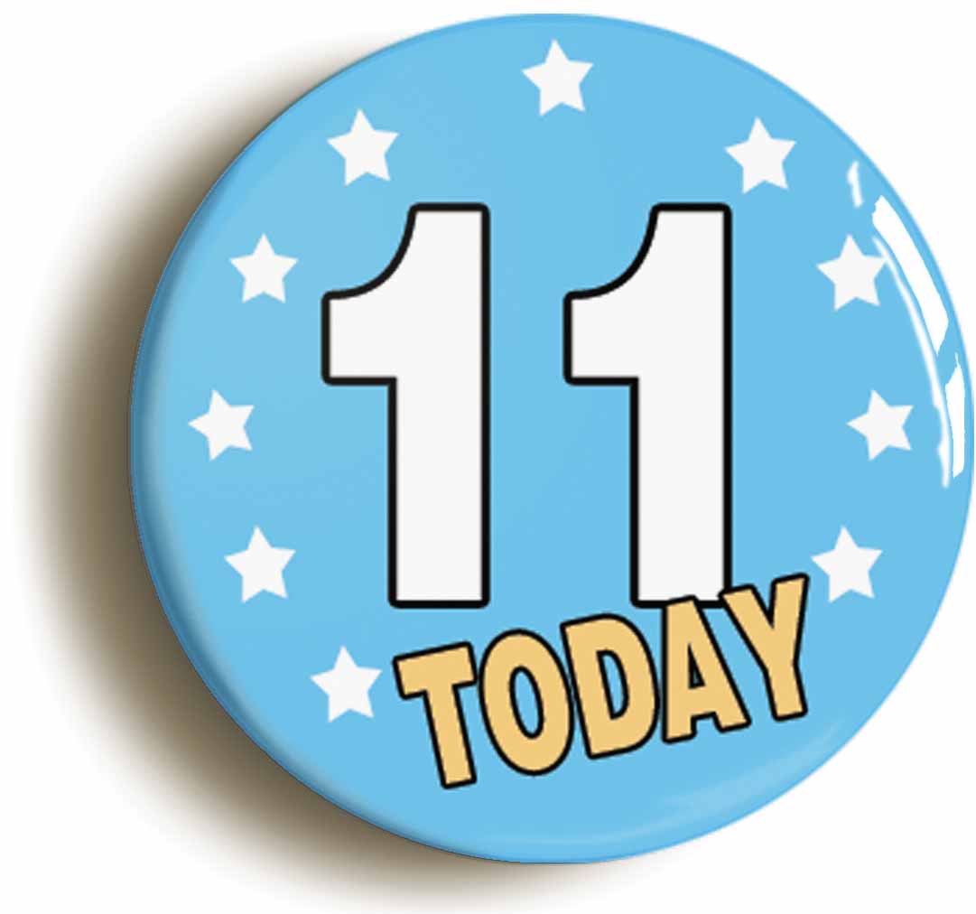 A picture of the front of the product, titled 11 Eleven Years Old Today 11th Eleventh Birthday Button Pin Badge