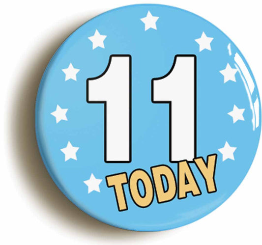 A picture of the front of the product, titled 11 Eleven Years Old Today 11th Eleventh Birthday Button Pin Badge