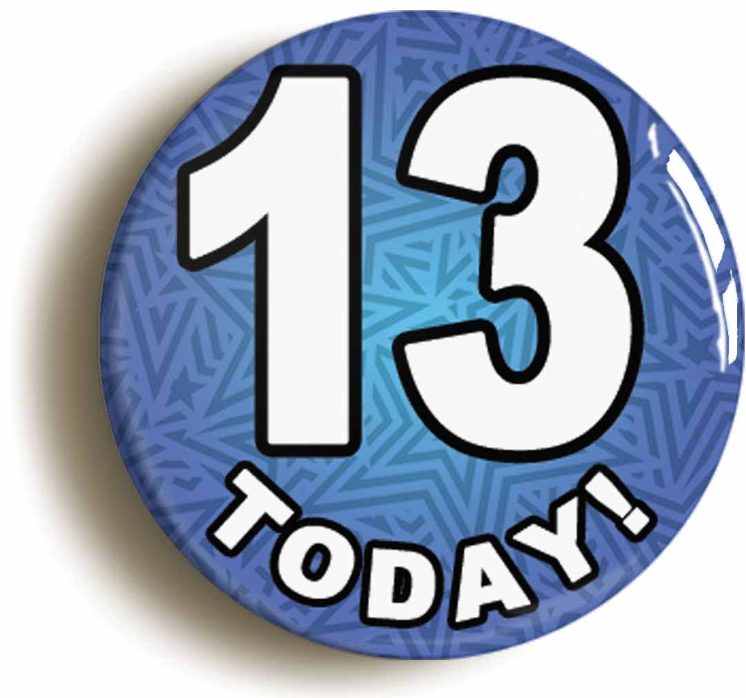 A picture of the front of the product, titled 13 Thirteen Today Thirteenth 13th Birthday Button Pin Badge