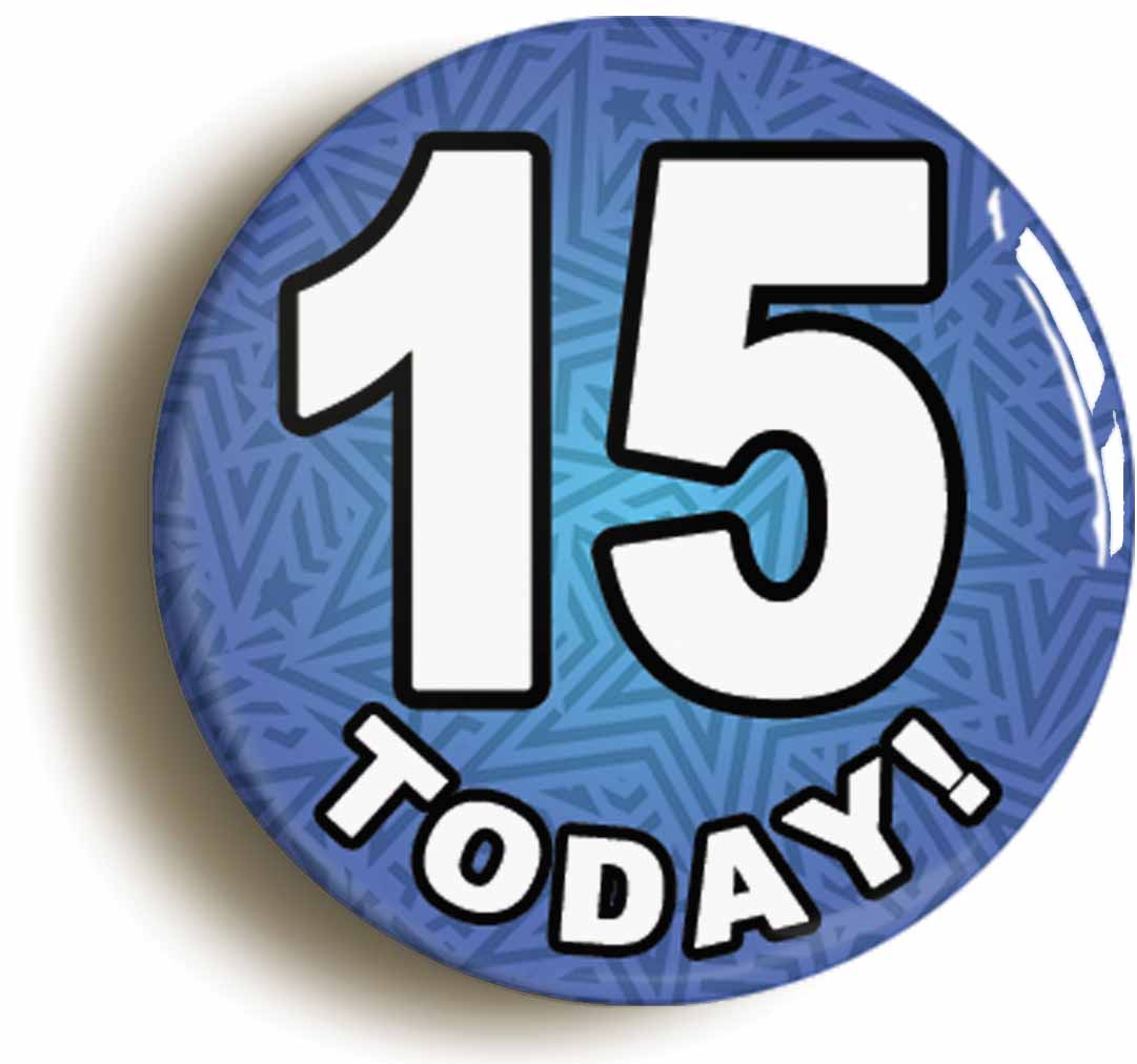 A picture of the front of the product, titled 15 Fifteen Today Fifteenth 15th Birthday Button Pin Badge