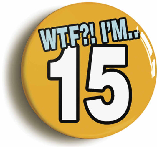 A picture of the front of the product, titled 15th Fifteenth Birthday WTF Funny Button Pin Badge