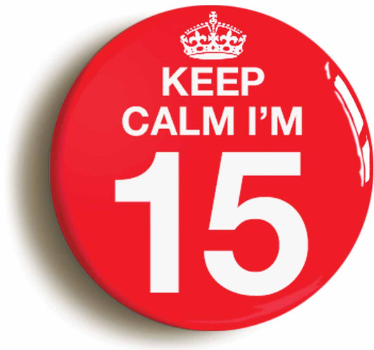 A picture of the front of the product, titled Keep Calm I'm 15 Fifteen Fifteenth 15th Birthday Button Pin Badge