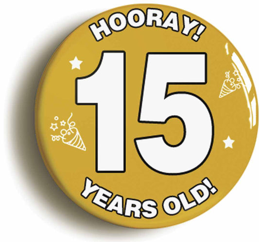 A picture of the front of the product, titled Hooray I'm 15 Years Old Fifteenth 15th Birthday Button Pin Badge