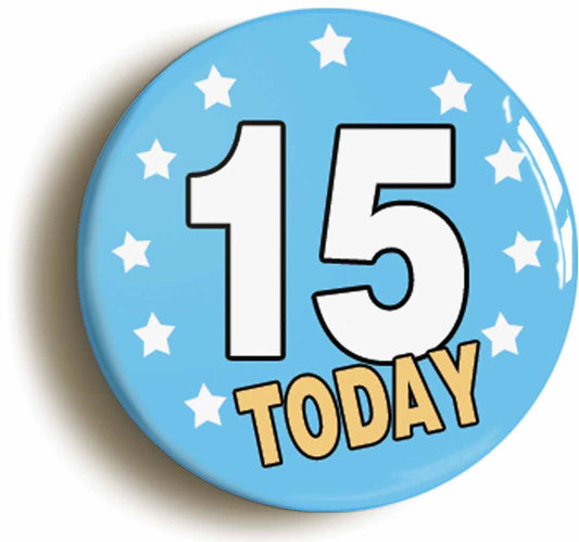 A picture of the front of the product, titled 15 Fifteen Years Old Today 15th Fifteenth Birthday Button Pin Badge
