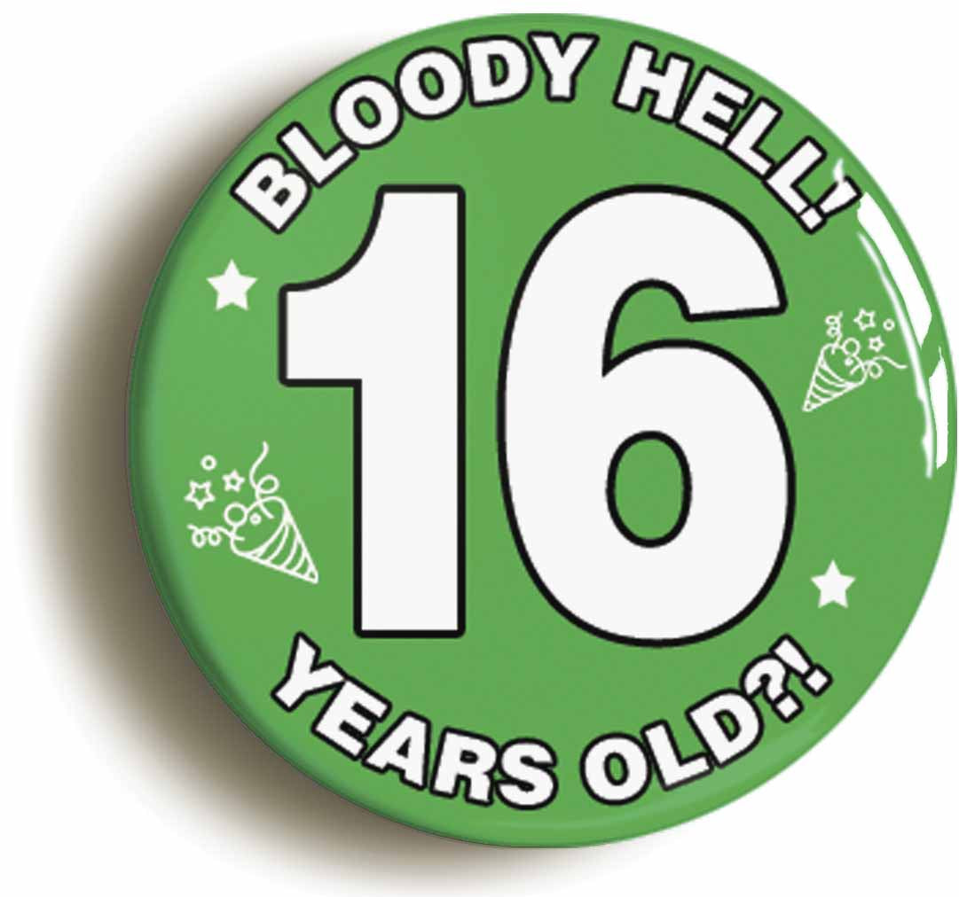 A picture of the front of the product, titled Bloody Hell I'm Sixteen 16 Sixteenth 16th Birthday Button Pin Badge