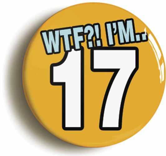 A picture of the front of the product, titled 17th Seventeenth Birthday WTF Funny Button Pin Badge