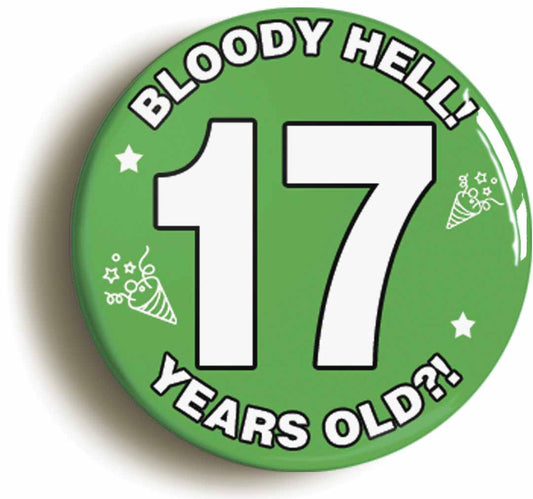 A picture of the front of the product, titled Bloody Hell I'm Seventeen 17 Seventeenth 17th Birthday Button Pin Badge