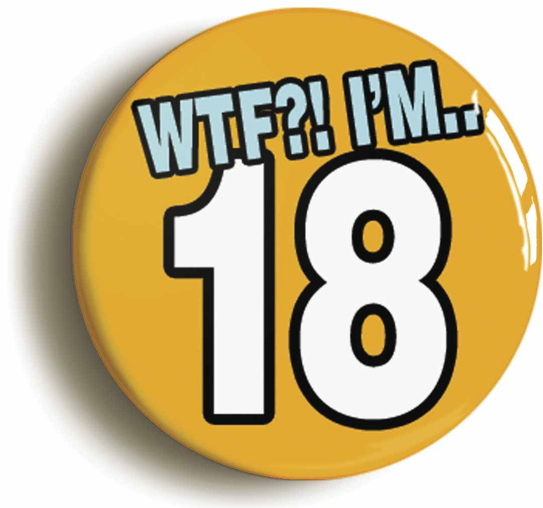 A picture of the front of the product, titled 18th Eighteenth Birthday WTF Funny Button Pin Badge