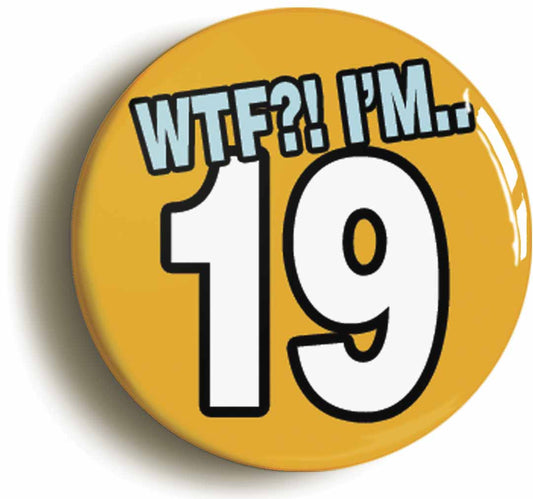 A picture of the front of the product, titled 19th Nineteenth Birthday WTF Funny Button Pin Badge