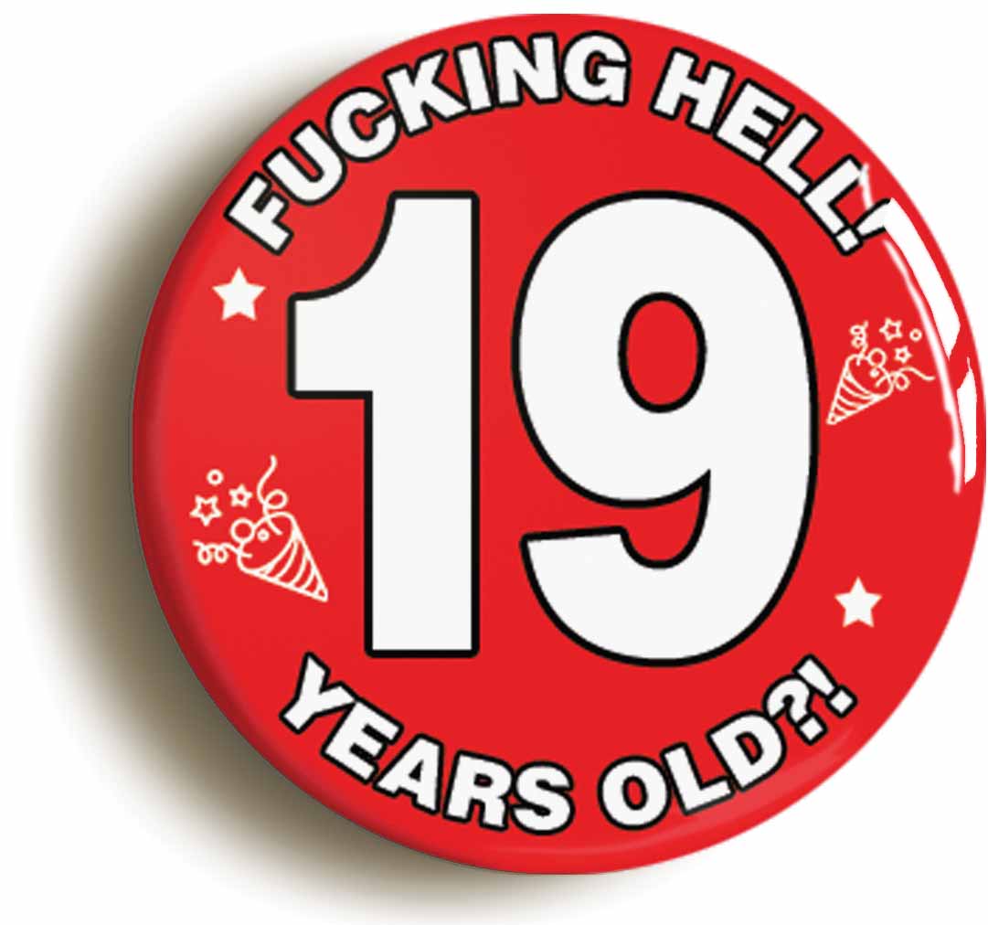 A picture of the front of the product, titled Fucking Hell! I'm 19 Years Old Nineteenth 19th Birthday Button Pin Badge