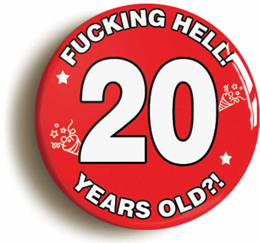 A picture of the front of the product, titled Fucking Hell! I'm 20 Years Old Twentieth 20th Birthday Button Pin Badge