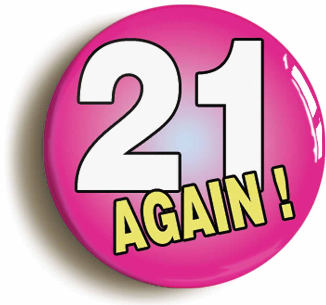 21 Twenty One Again Funny Birthday Button Pin Badge