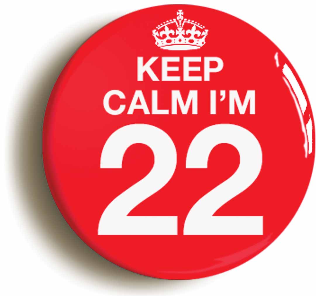 A picture of the front of the product, titled Keep Calm I'm 22 Twenty Two Twenty Second 22nd Birthday Button Pin Badge