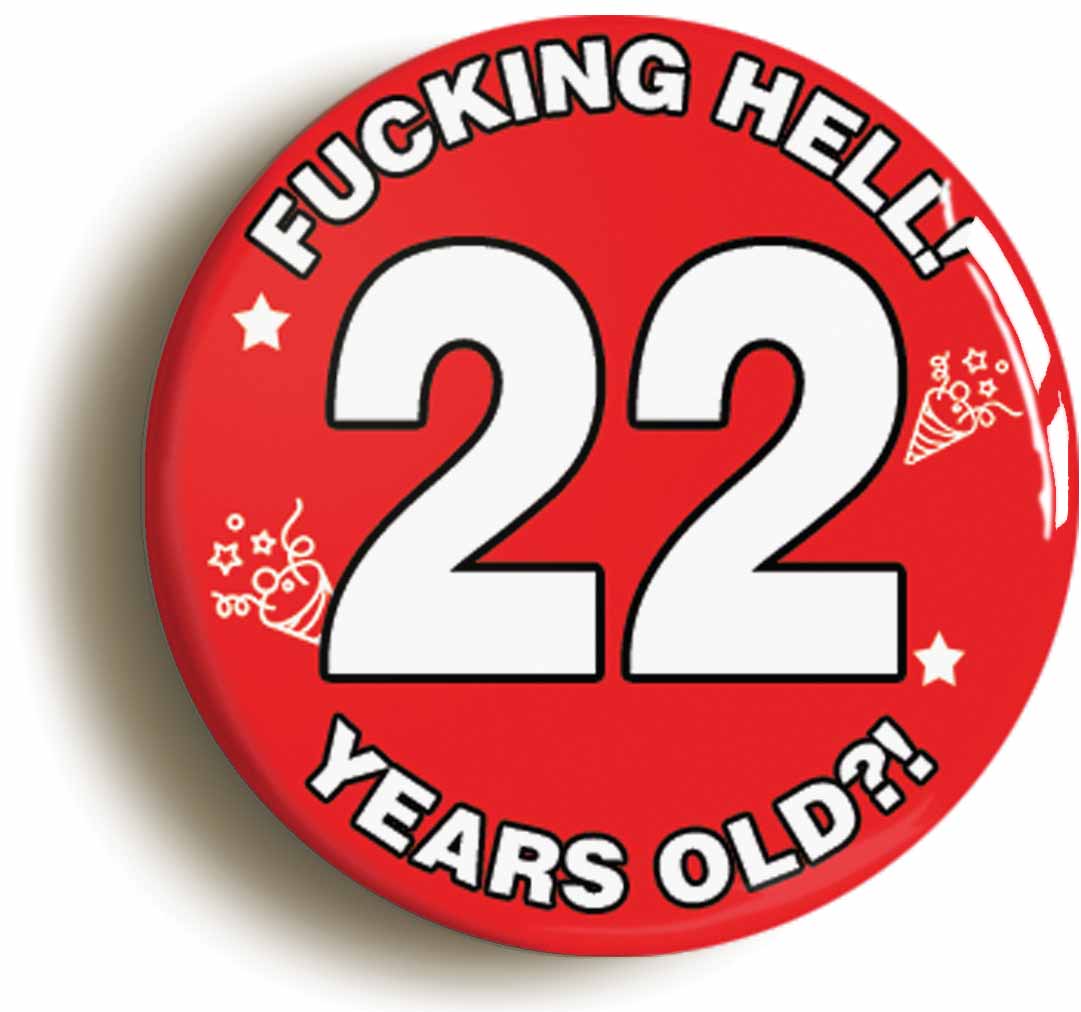 A picture of the front of the product, titled Fucking Hell! I'm 22 Years Old Twenty-second 22nd Birthday Button Pin Badge