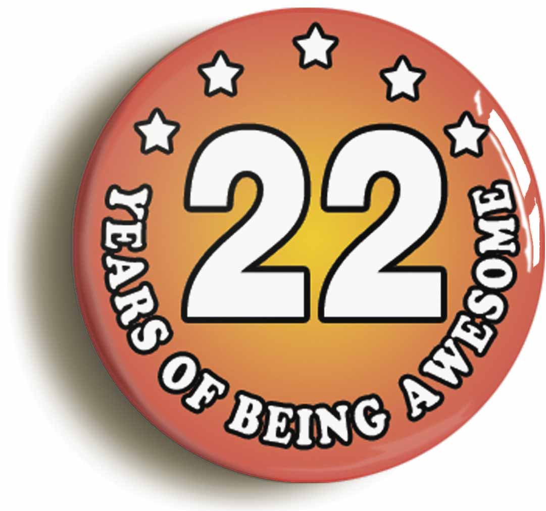 A picture of the front of the product, titled Twenty Two 22 Years Of Being Awesome Button Pin Badge