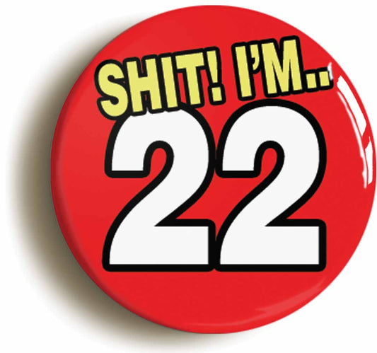 A picture of the front of the product, titled Shit! I'm 22 Years Old Twenty-second 22nd Birthday Button Pin Badge