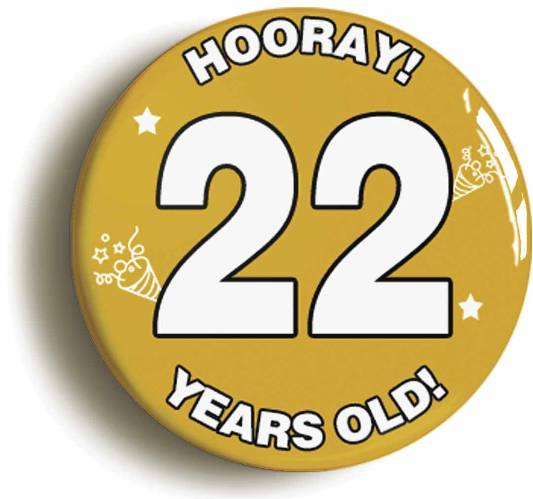 A picture of the front of the product, titled Hooray I'm 22 Years Old Twenty-second 22nd Birthday Button Pin Badge
