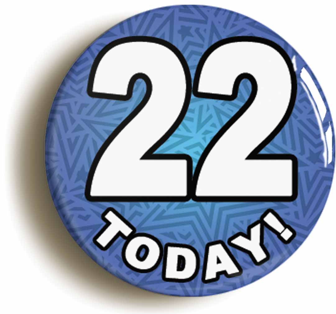 A picture of the front of the product, titled 22 Twenty Two Today Twenty Second 22nd Birthday Button Pin Badge
