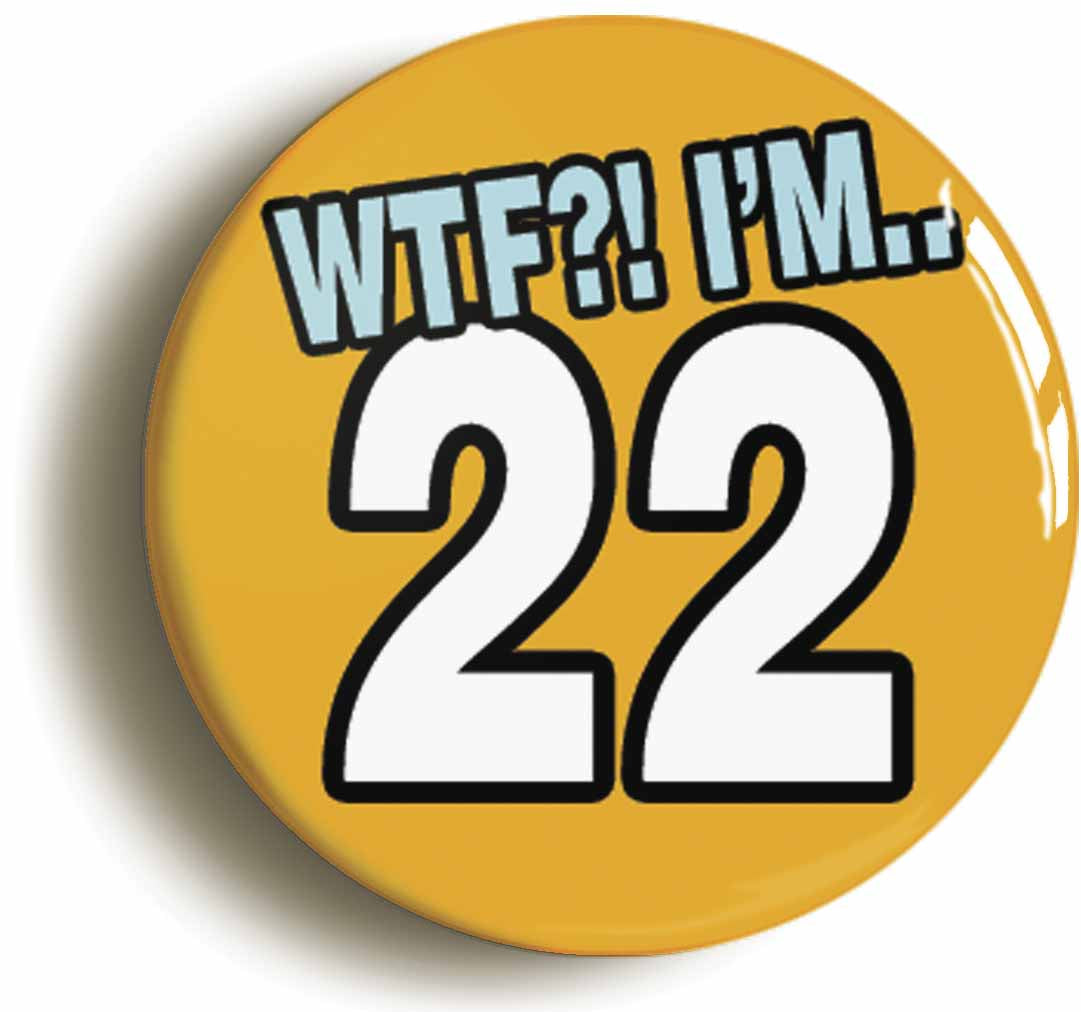 A picture of the front of the product, titled 22nd Twenty Second Birthday WTF Funny Button Pin Badge