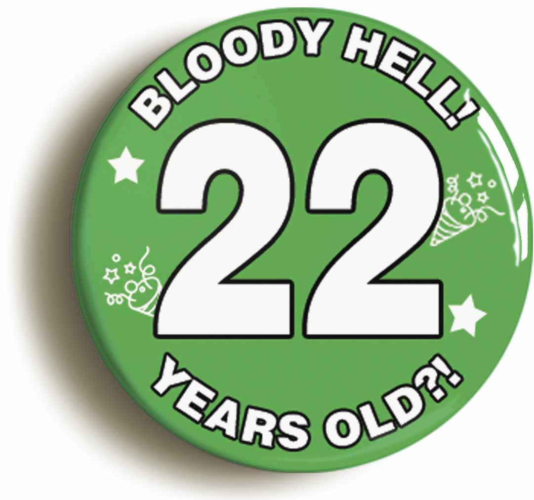 A picture of the front of the product, titled Bloody Hell I'm Twenty Two 22 Twenty Second 22nd Birthday Button Pin Badge
