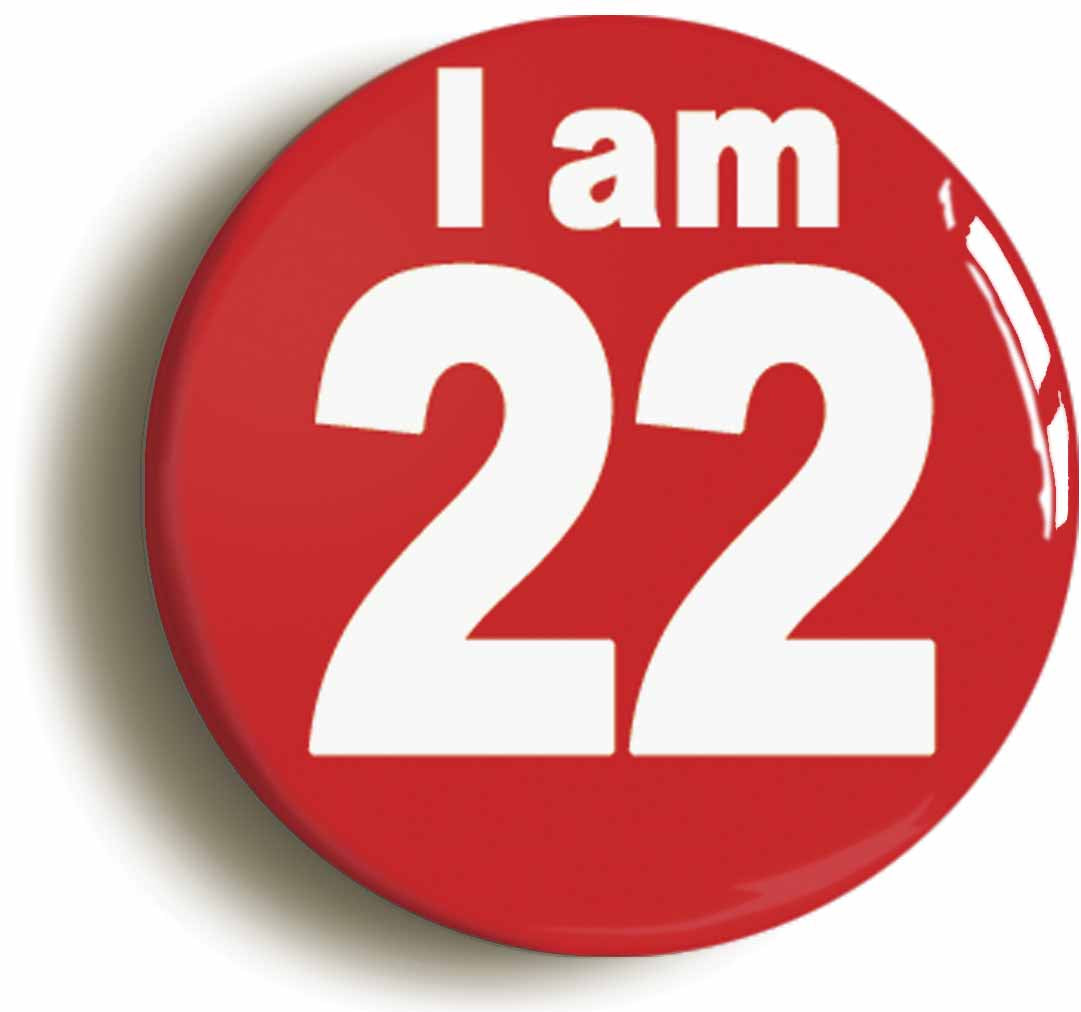 A picture of the front of the product, titled I Am 22 Twenty Two Twenty Second 22nd Birthday Retro Button Pin Badge