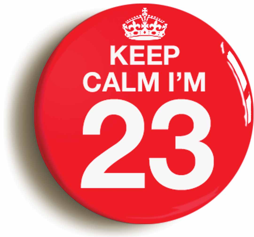 A picture of the front of the product, titled Keep Calm I'm 23 Twenty Three Twenty Third 23rd Birthday Button Pin Badge