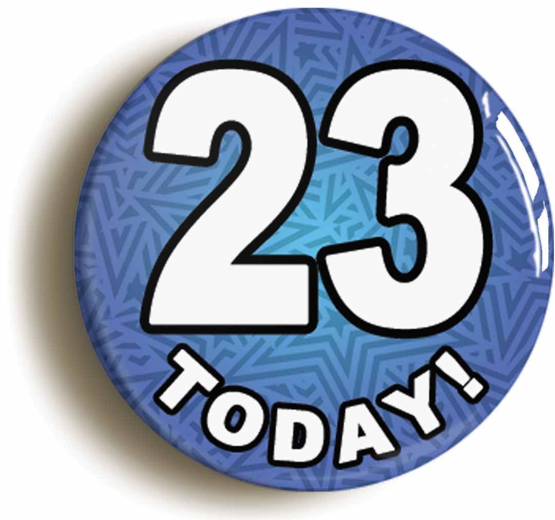 A picture of the front of the product, titled 23 Twenty Three Today Twenty Third 23rd Birthday Button Pin Badge