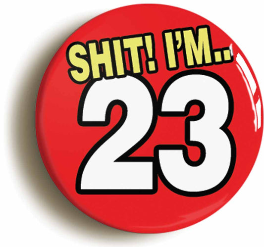 A picture of the front of the product, titled Shit! I'm 23 Years Old Twenty-third 23rd Birthday Button Pin Badge