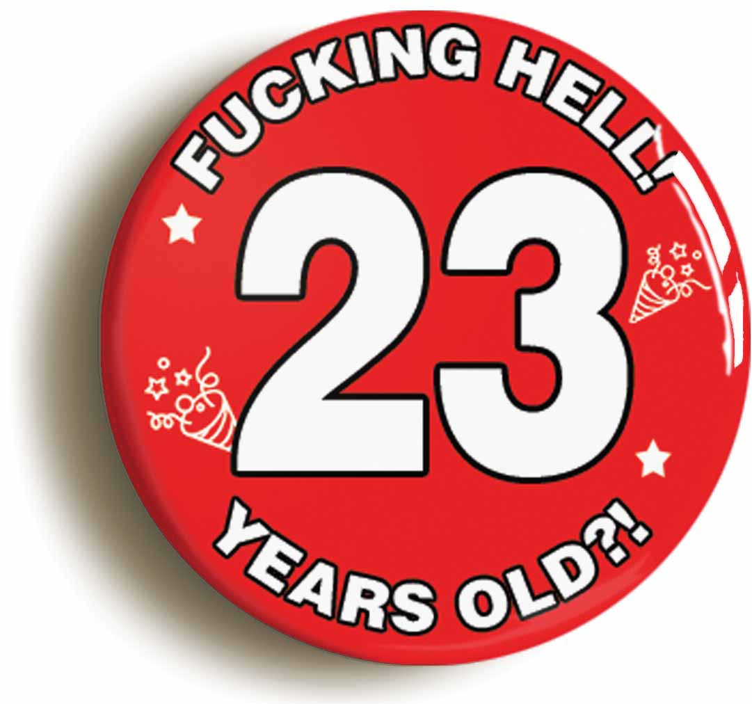 A picture of the front of the product, titled Fucking Hell! I'm 23 Years Old Twenty-third 23rd Birthday Button Pin Badge