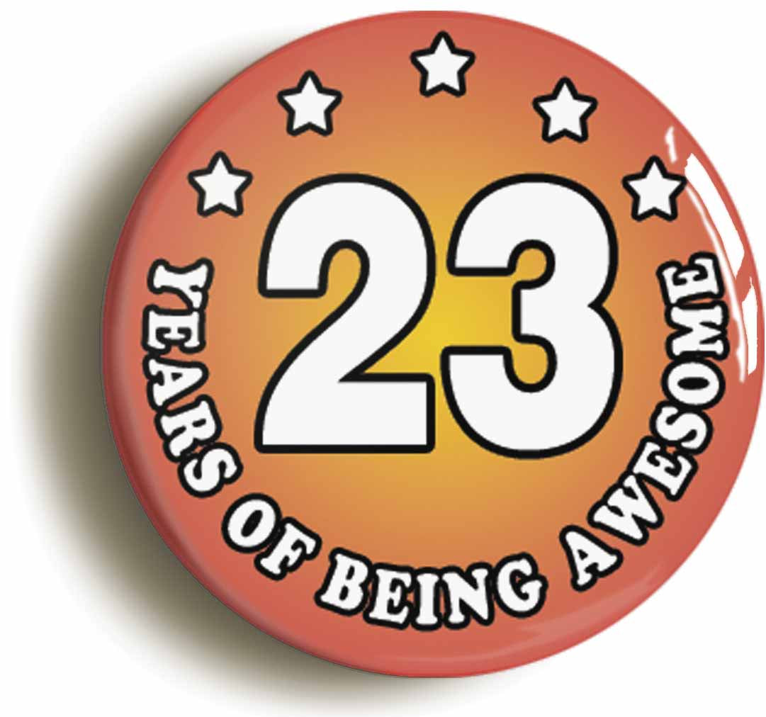 A picture of the front of the product, titled Twenty Three 23 Years Of Being Awesome Button Pin Badge