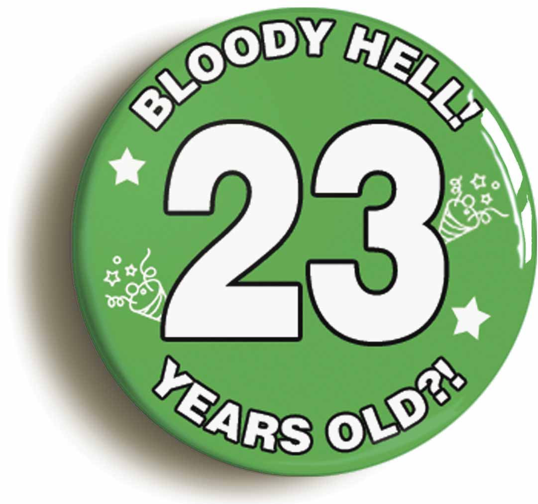 A picture of the front of the product, titled Bloody Hell I'm Twenty Three 23 Twenty Third 23rd Birthday Button Pin Badge