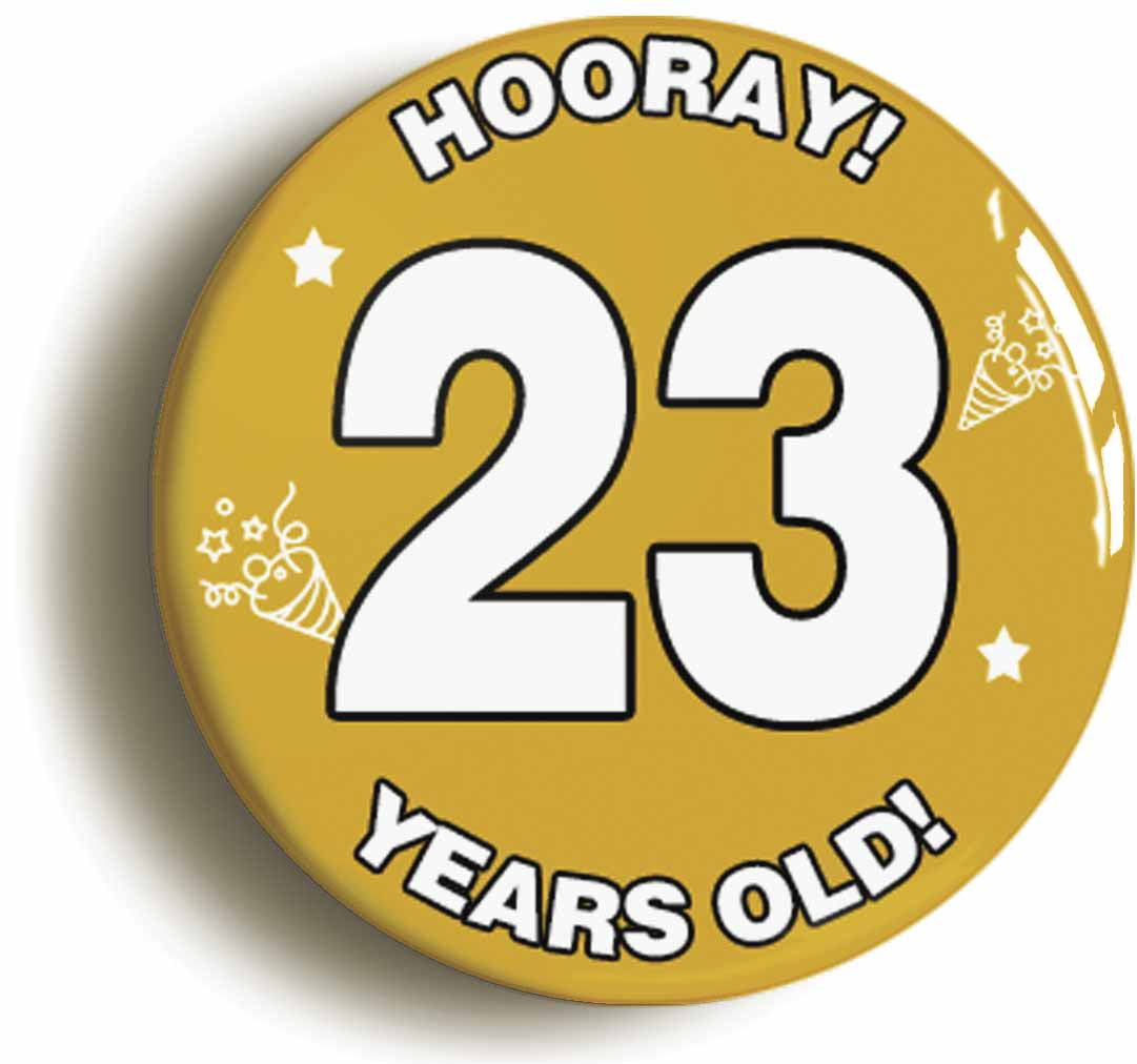 A picture of the front of the product, titled Hooray I'm 23 Years Old Twenty-third 23rd Birthday Button Pin Badge