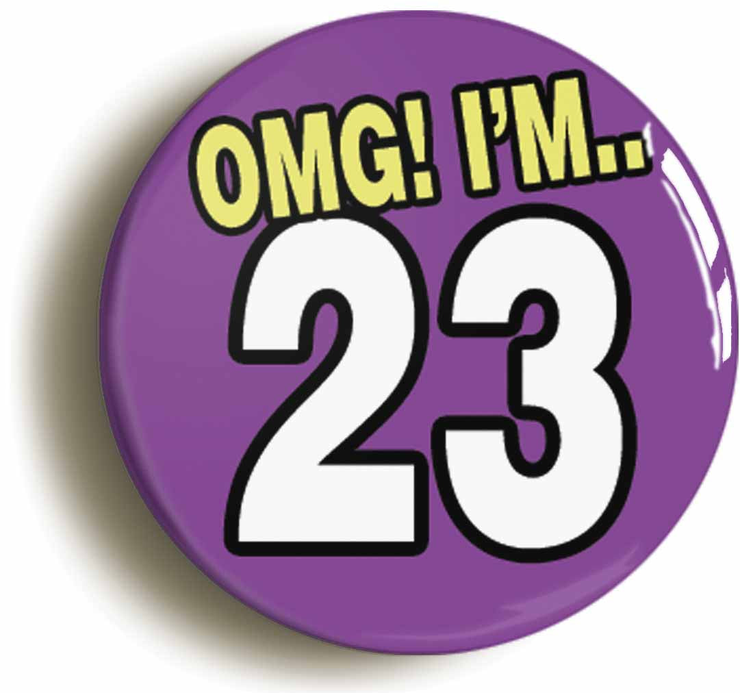 A picture of the front of the product, titled 23rd Twenty Third Birthday OMG Funny Button Pin Badge