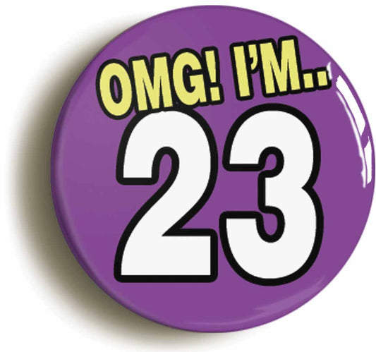 A picture of the front of the product, titled 23rd Twenty Third Birthday OMG Funny Button Pin Badge