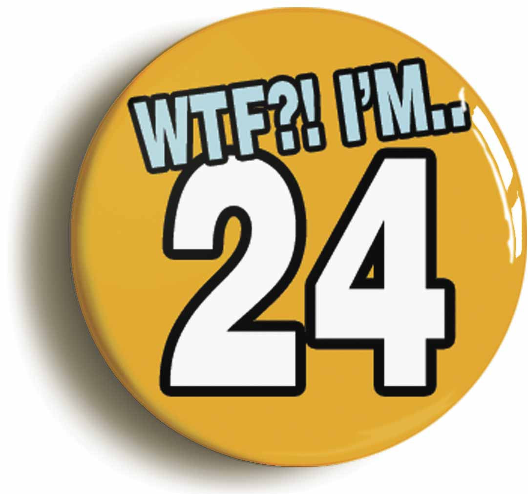 A picture of the front of the product, titled 24th Twenty Fourth Birthday WTF Funny Button Pin Badge