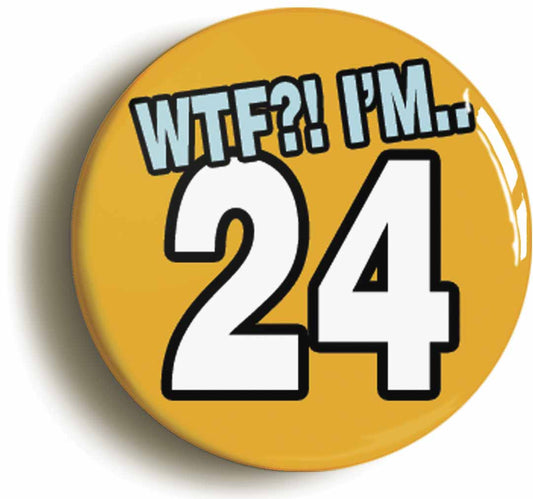 A picture of the front of the product, titled 24th Twenty Fourth Birthday WTF Funny Button Pin Badge