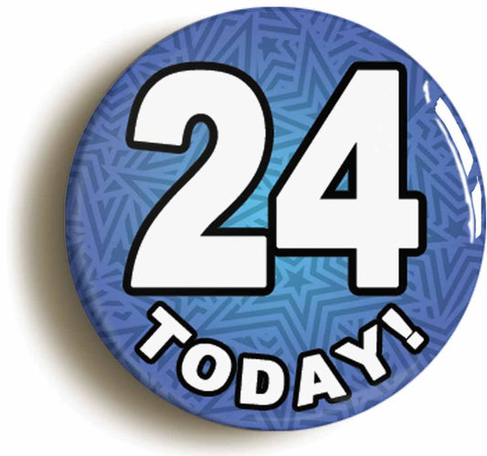 A picture of the front of the product, titled 24 Twenty Four Today Twenty Fourth 24th Birthday Button Pin Badge
