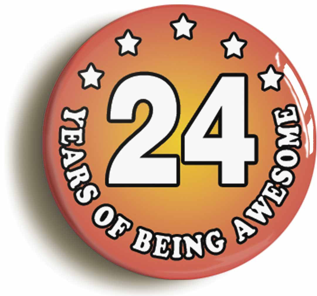 A picture of the front of the product, titled Twenty Four 24 Years Of Being Awesome Button Pin Badge