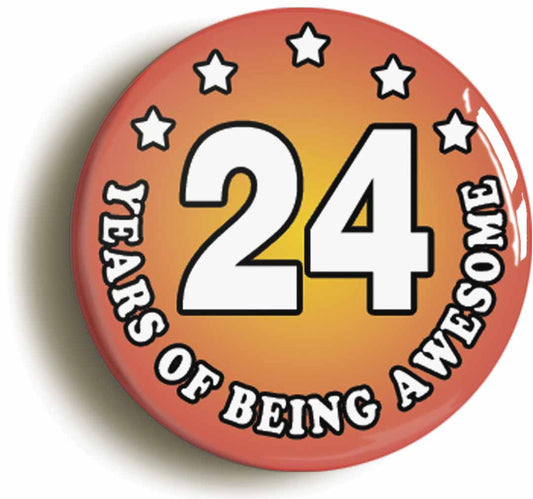 A picture of the front of the product, titled Twenty Four 24 Years Of Being Awesome Button Pin Badge