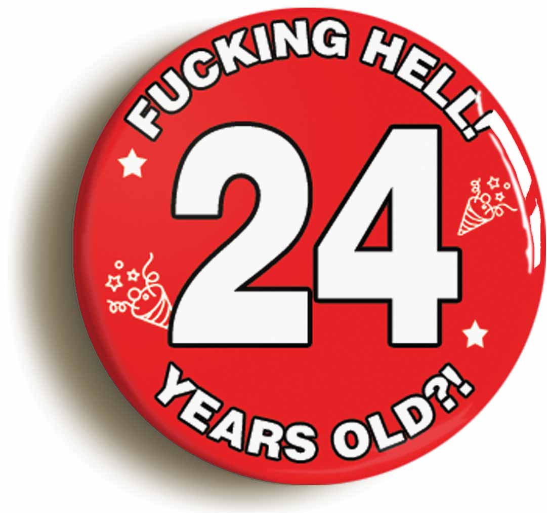 A picture of the front of the product, titled Fucking Hell! I'm 24 Years Old Twenty-fourth 24th Birthday Button Pin Badge