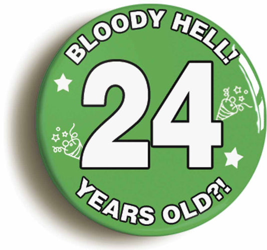 A picture of the front of the product, titled Bloody Hell I'm Twenty Four 24 Twenty Fourth 24th Birthday Button Pin Badge