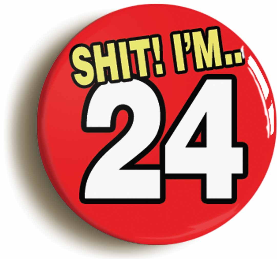 A picture of the front of the product, titled Shit! I'm 24 Years Old Twenty-fourth 24th Birthday Button Pin Badge