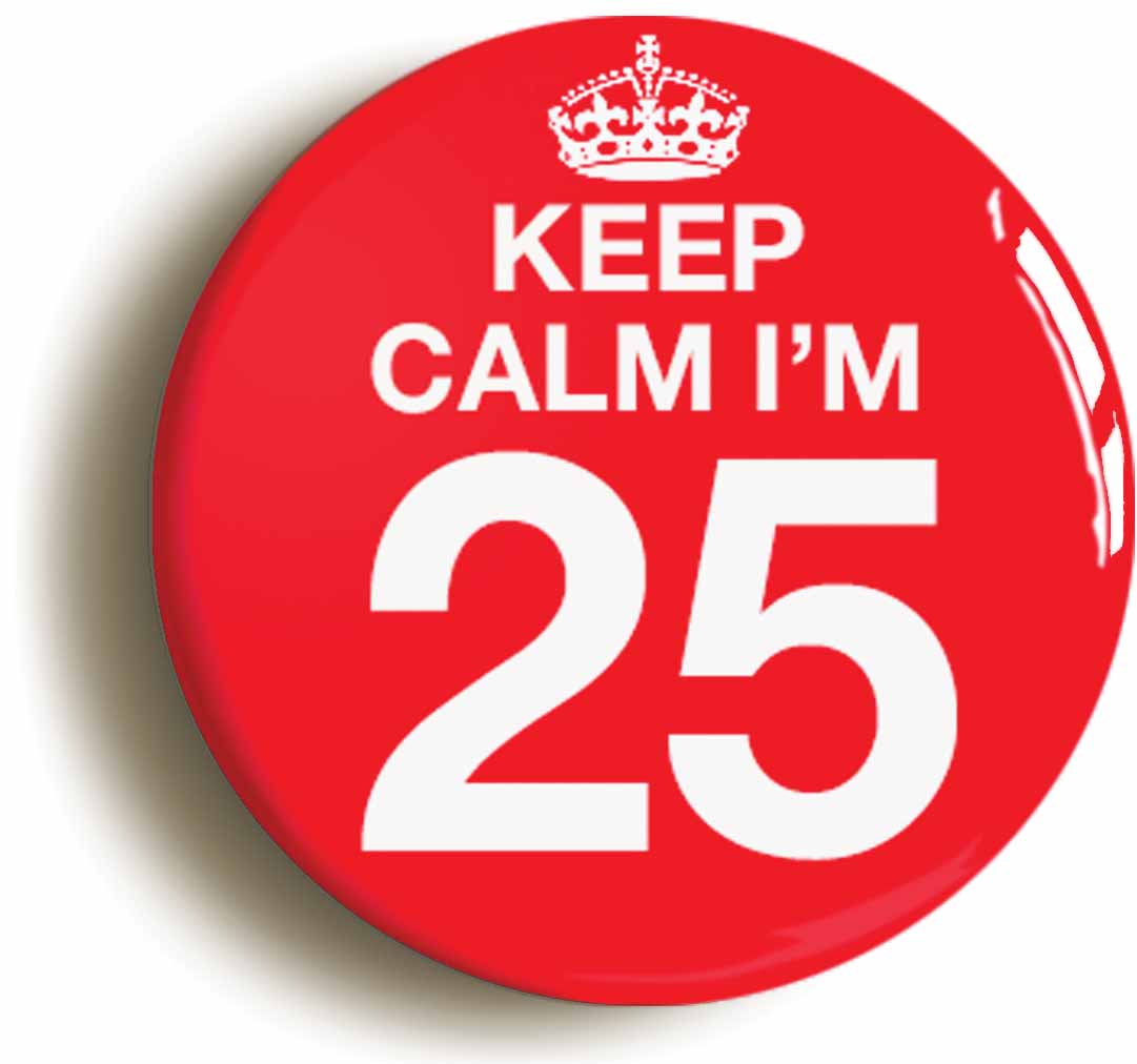 A picture of the front of the product, titled Keep Calm I'm 25 Twenty Five Twenty Fifth 25th Birthday Button Pin Badge
