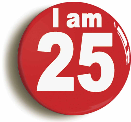 A picture of the front of the product, titled I Am 25 Twenty Five Twenty Fifth 25th Birthday Retro Button Pin Badge