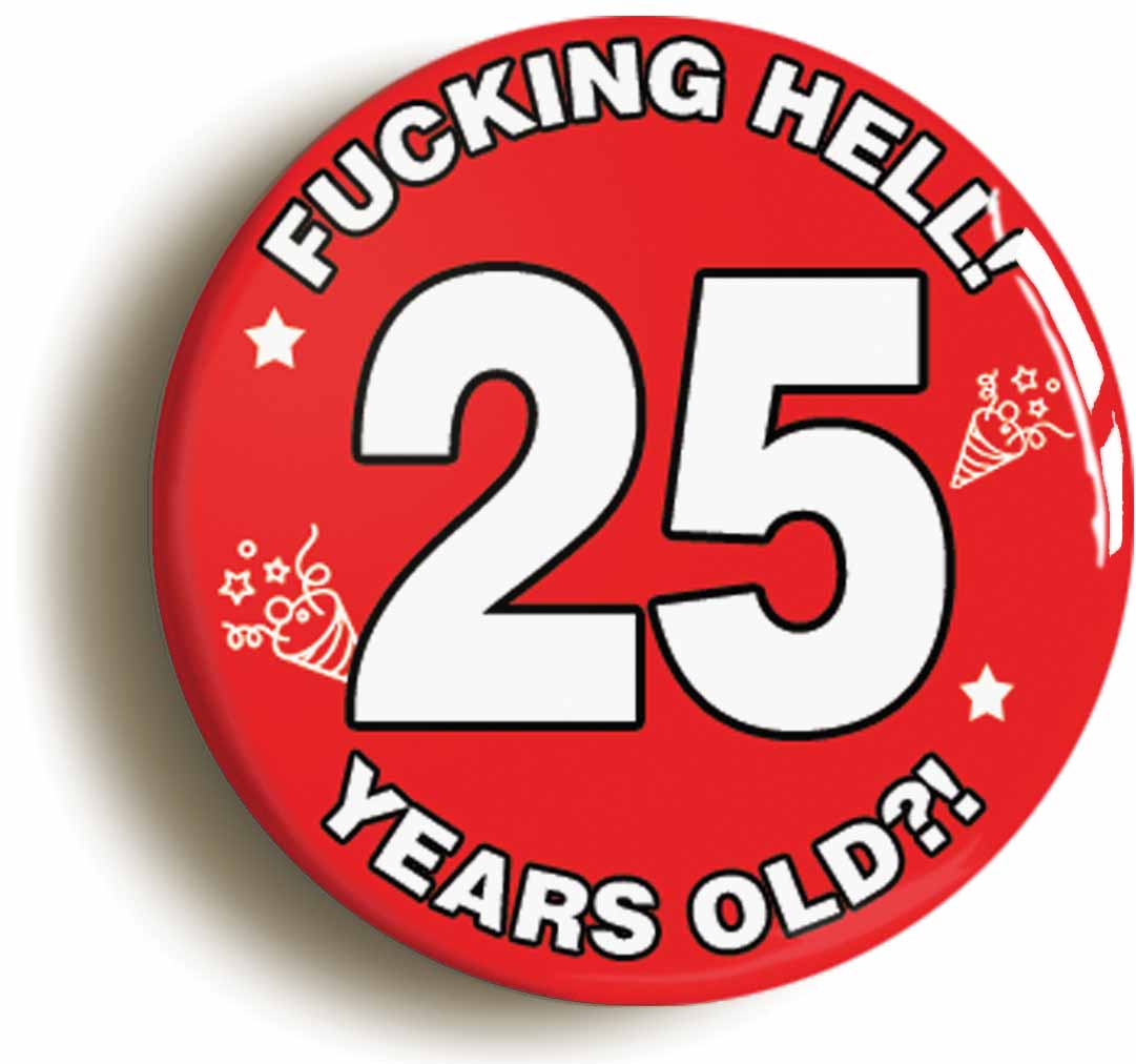 A picture of the front of the product, titled Fucking Hell! I'm 25 Years Old Twenty-fifth 25th Birthday Button Pin Badge
