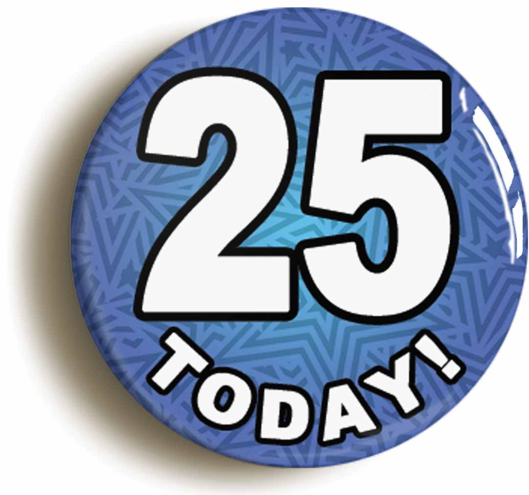 A picture of the front of the product, titled 25 Twenty Five Today Twenty Fifth 25th Birthday Button Pin Badge