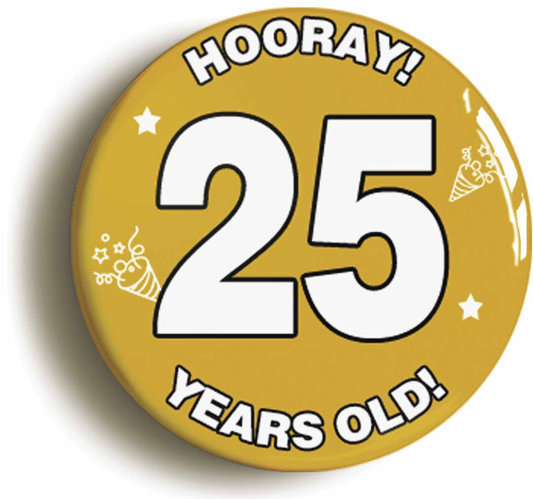 A picture of the front of the product, titled Hooray I'm 25 Years Old Twenty-fifth 25th Birthday Button Pin Badge