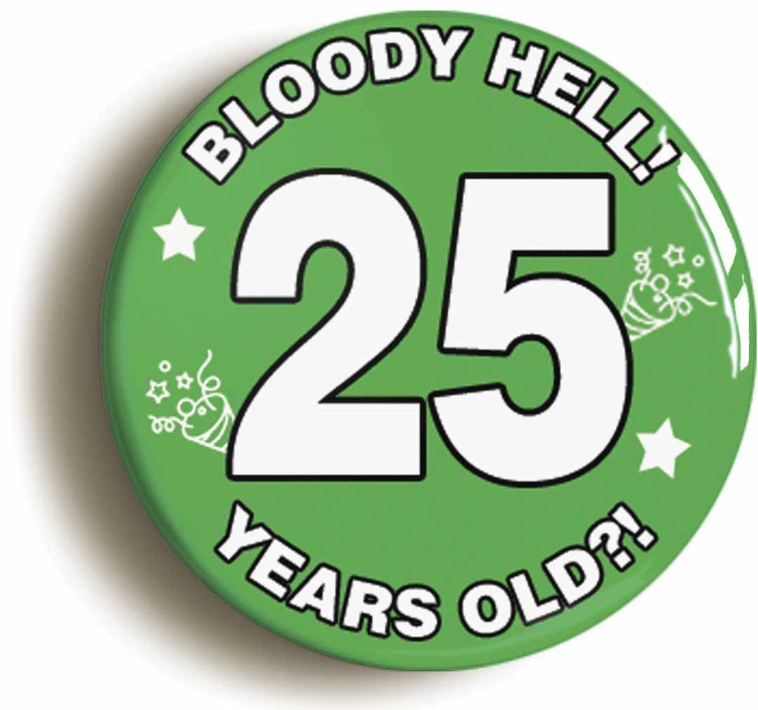 A picture of the front of the product, titled Bloody Hell I'm Twenty Five 25 Twenty Fifth 25th Birthday Button Pin Badge