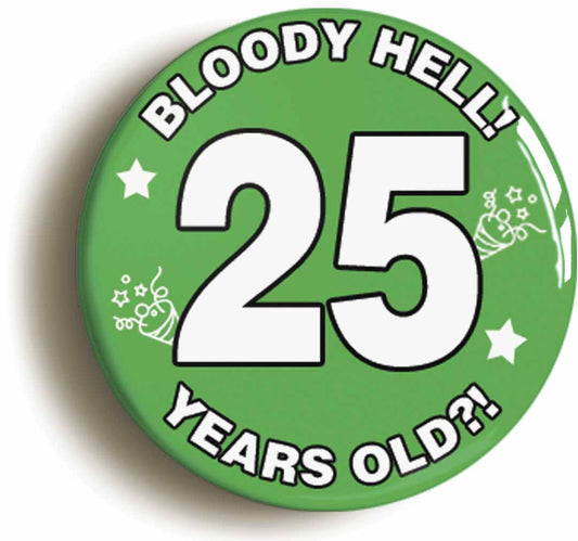 A picture of the front of the product, titled Bloody Hell I'm Twenty Five 25 Twenty Fifth 25th Birthday Button Pin Badge